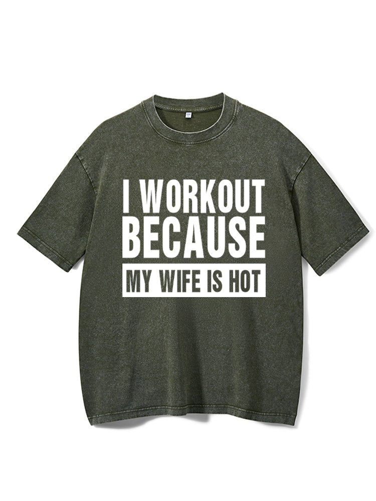 I Workout Because my Wife is Hot Washed Gym T-Shirt