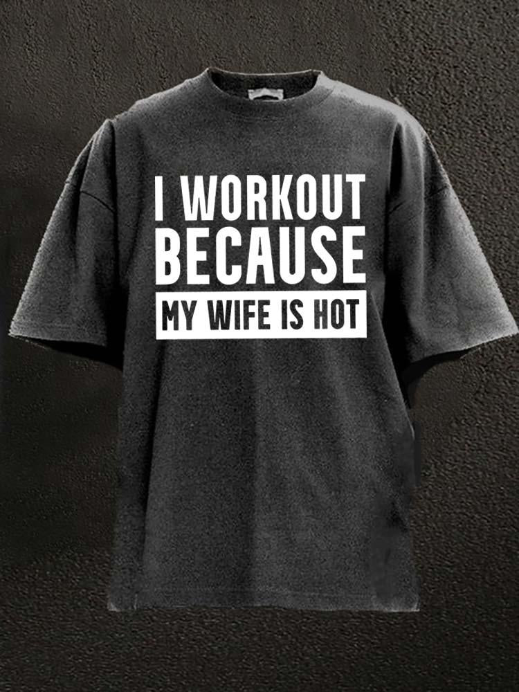 I Workout Because my Wife is Hot Washed Gym T-Shirt