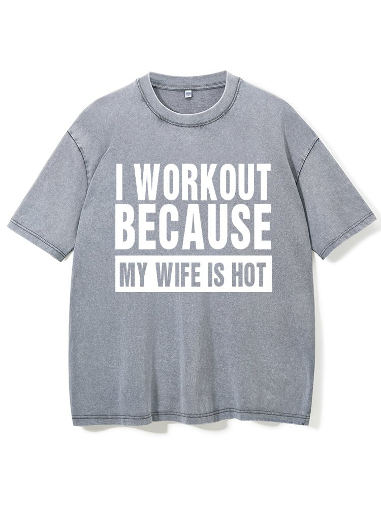 I Workout Because my Wife is Hot Washed Gym T-Shirt