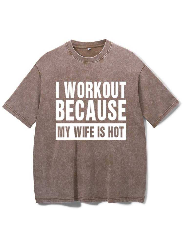 I Workout Because my Wife is Hot Washed Gym T-Shirt